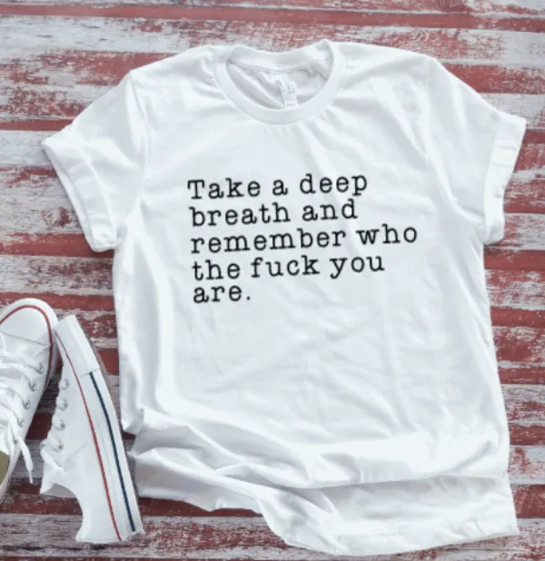 Take a Deep Breath and Remember Who the F*ck You Are, White, Unisex, Short Sleeve T-shirt