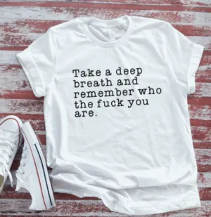 Take a Deep Breath and Remember Who the F*ck You Are, White, Unisex, Short Sleeve T-shirt